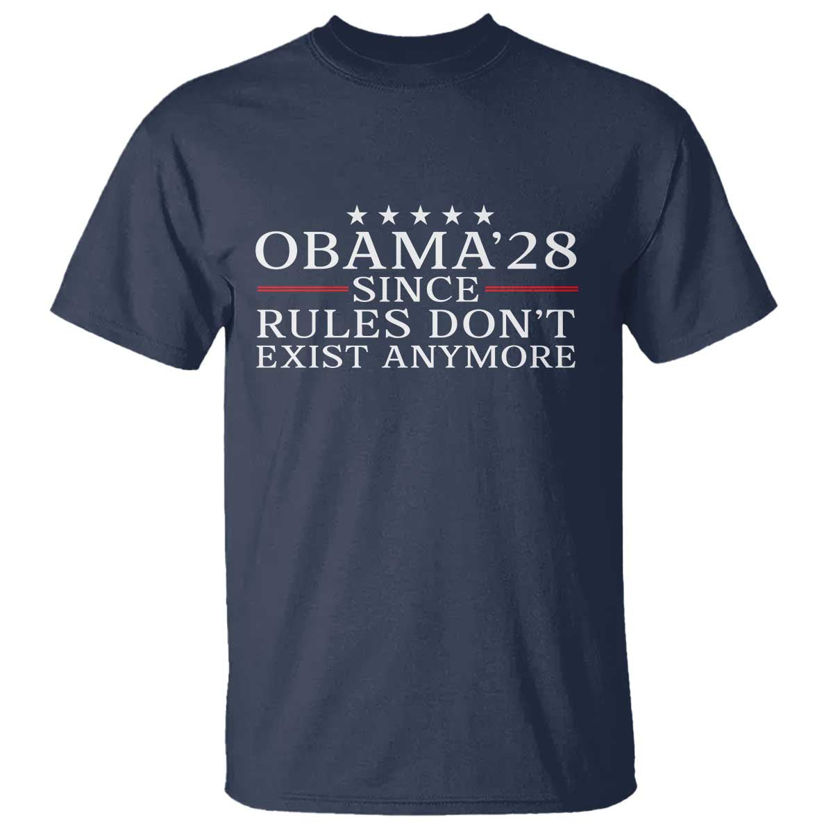 Obama 2028 Since Rules Don't Exist Anymore T Shirt Funny Political Sarcastic Humor TS14 Navy Print Your Wear