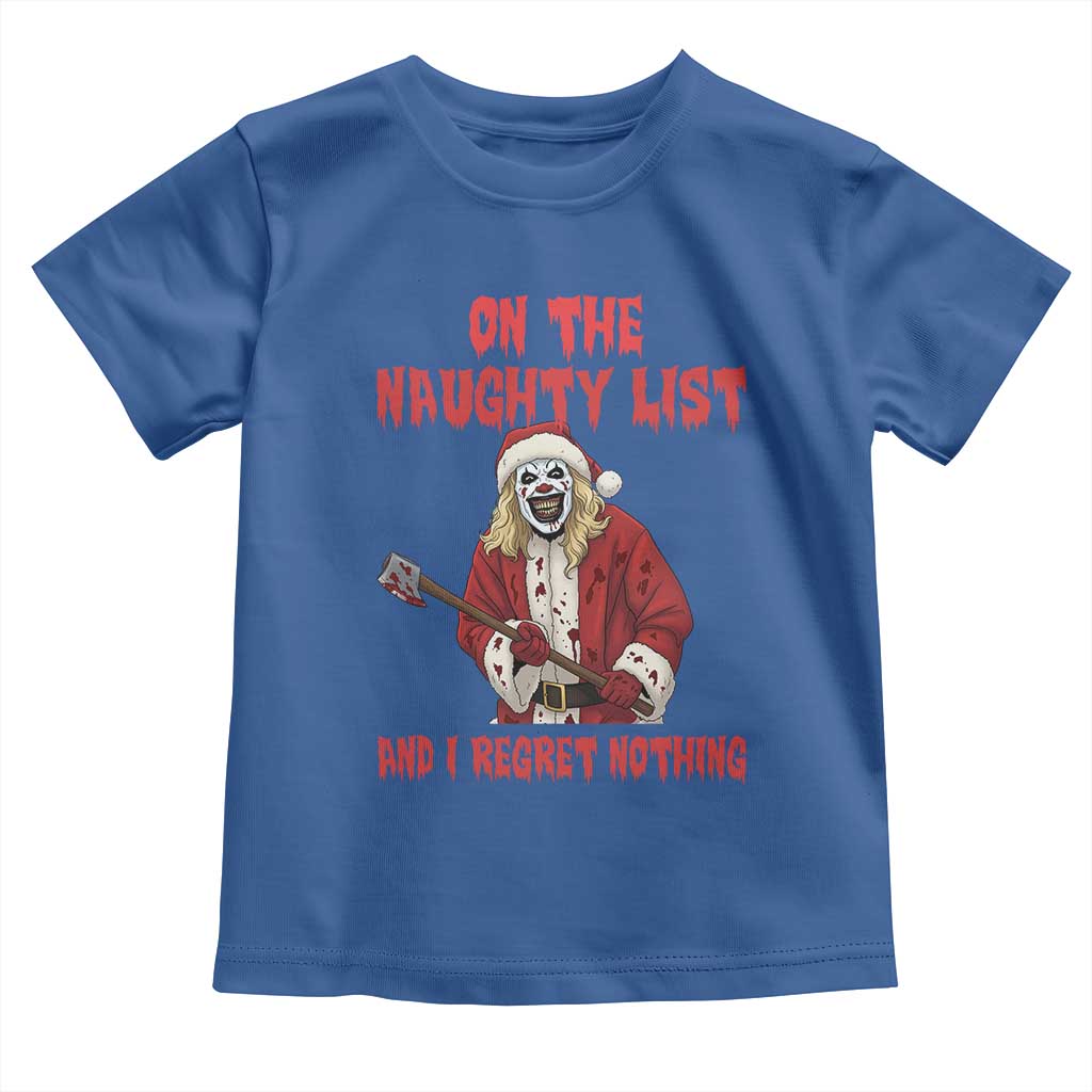 Terrifier Santa Christmas Movie Toddler T Shirt On The Naughty List And I Regret Nothing TS14 Royal Blue Print Your Wear