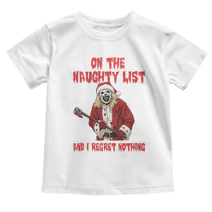 Terrifier Santa Christmas Movie Toddler T Shirt On The Naughty List And I Regret Nothing TS14 White Print Your Wear