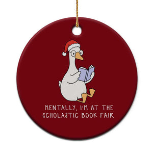 Silly Goose Bookish Christmas Ceramic Ornament Mentally I Am At The Scholastic Book Fair - Print Your Wear