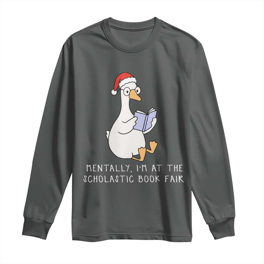 Silly Goose Bookish Christmas Long Sleeve Shirt Mentally I Am At The Scholastic Book Fair TS14 Dark Heather Print Your Wear