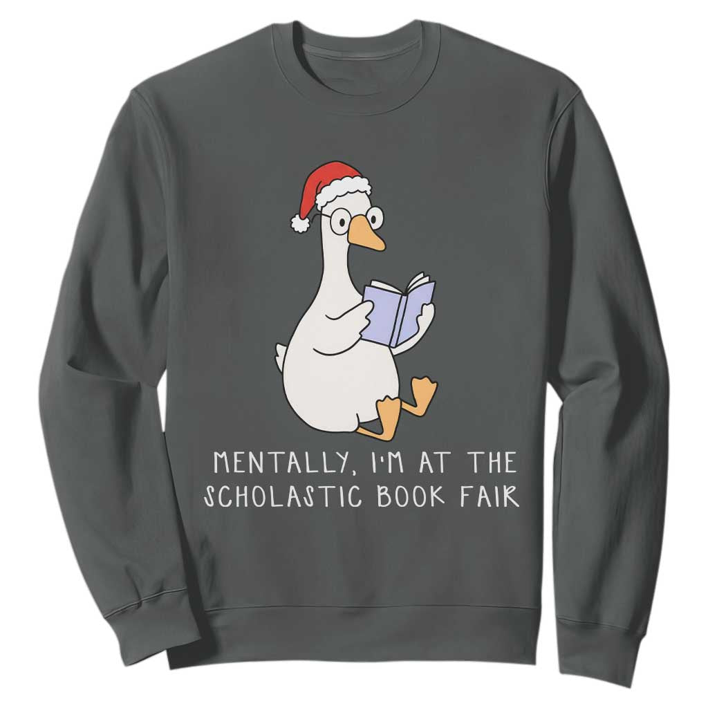 Silly Goose Bookish Christmas Sweatshirt Mentally I Am At The Scholastic Book Fair TS14 Dark Heather Print Your Wear