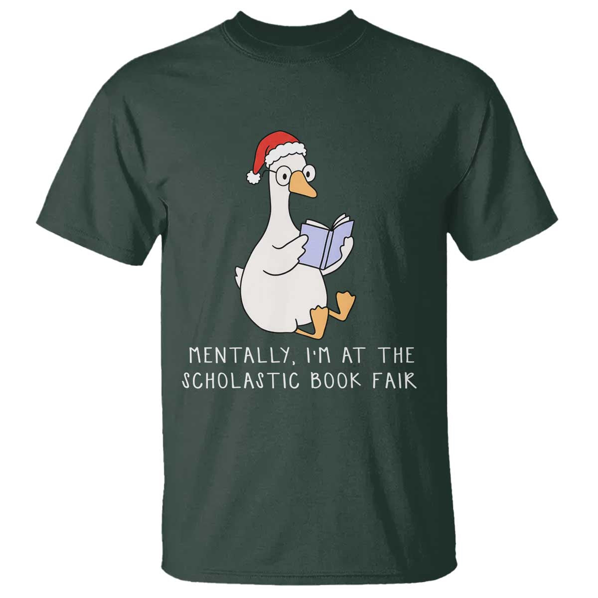 Silly Goose Bookish Christmas T Shirt Mentally I Am At The Scholastic Book Fair TS14 Dark Forest Green Print Your Wear
