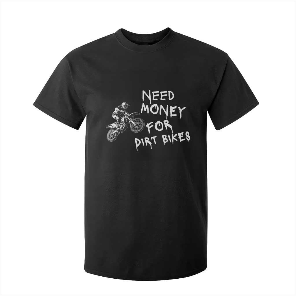 Funny Dirt Bike Motocross T Shirt For Kid Need Money for Dirt Bikes TS14 Black Print Your Wear