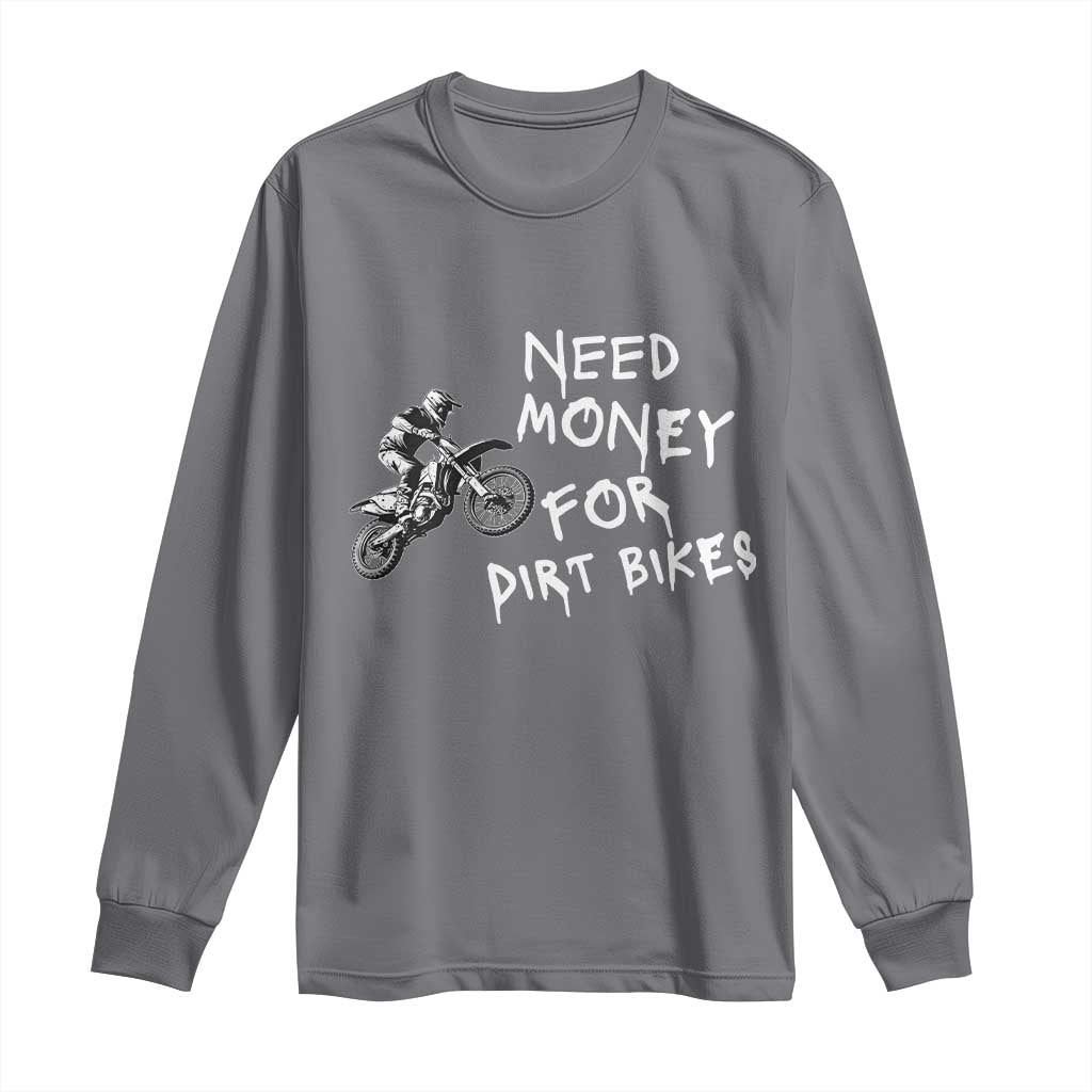 Funny Dirt Bike Motocross Long Sleeve Shirt Need Money for Dirt Bikes TS14 Charcoal Print Your Wear