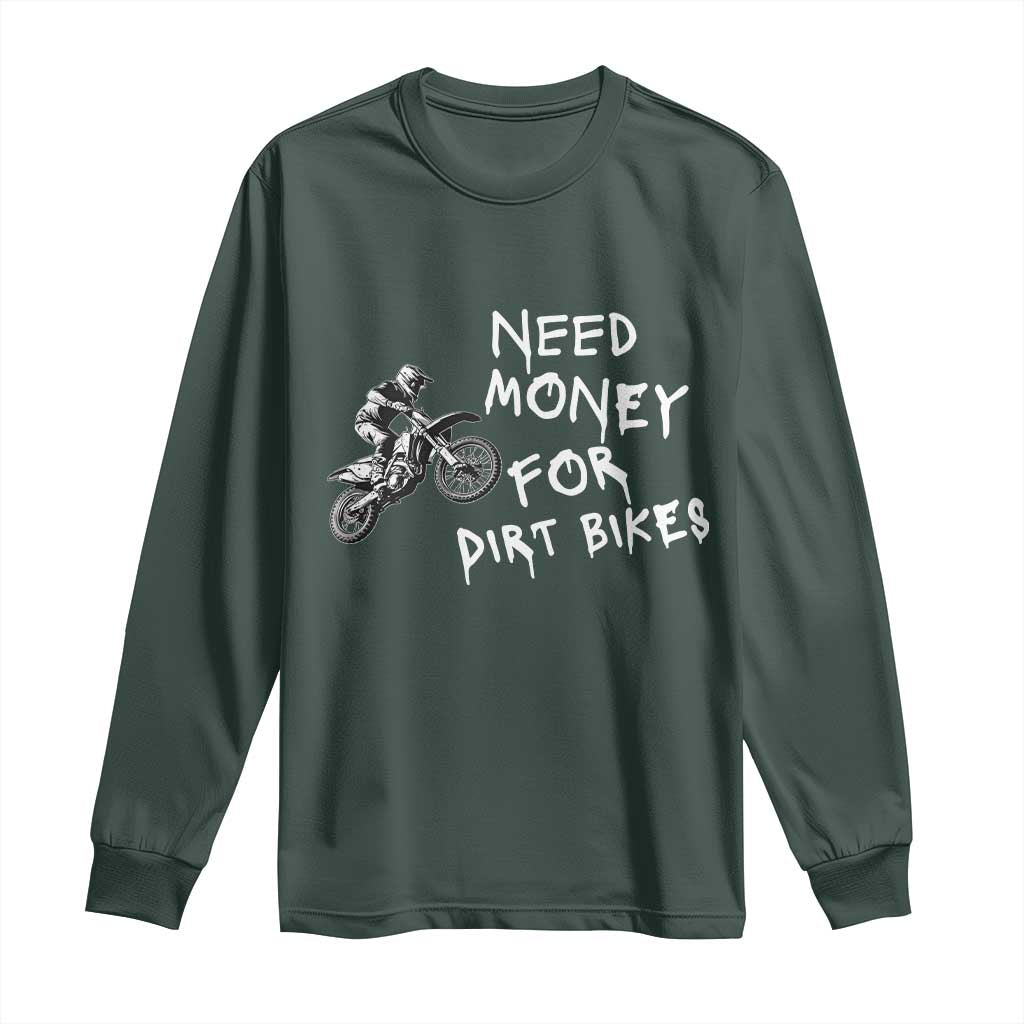 Funny Dirt Bike Motocross Long Sleeve Shirt Need Money for Dirt Bikes TS14 Dark Forest Green Print Your Wear