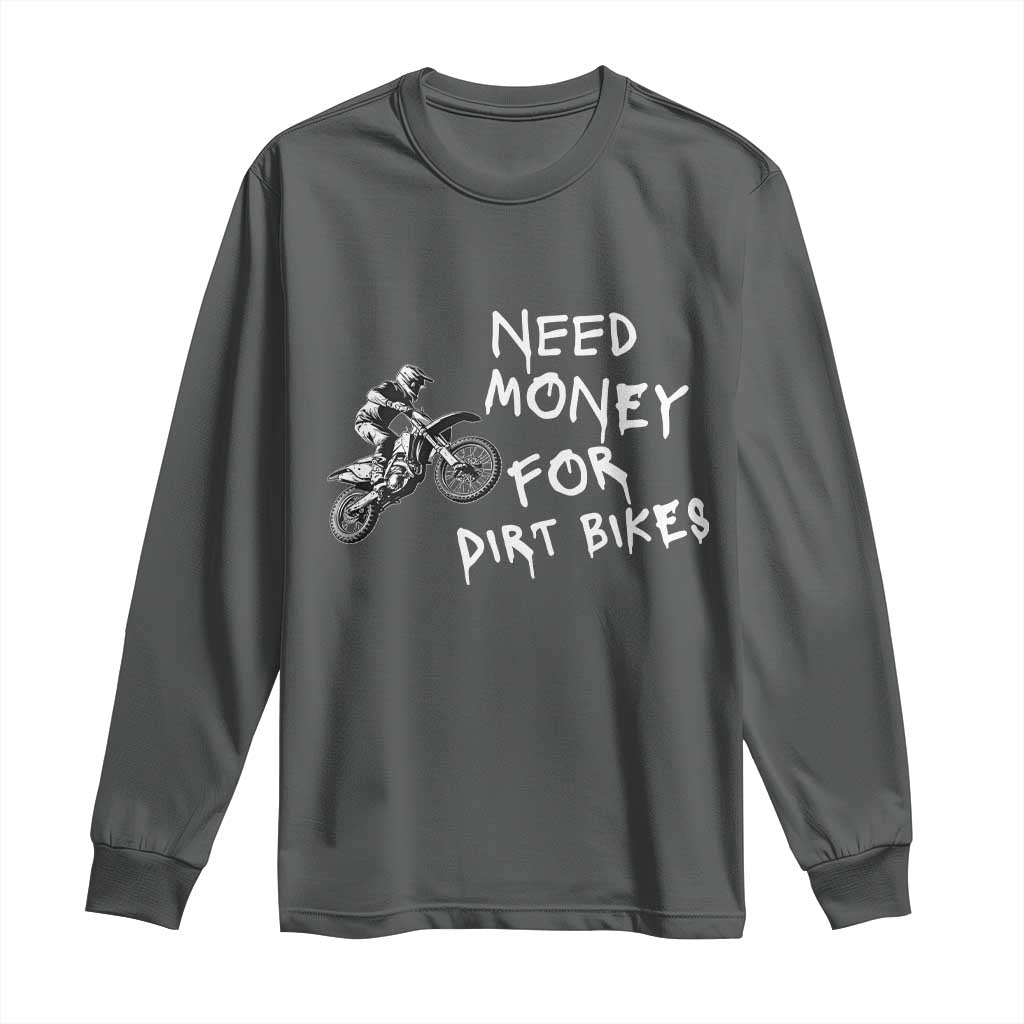 Funny Dirt Bike Motocross Long Sleeve Shirt Need Money for Dirt Bikes TS14 Dark Heather Print Your Wear