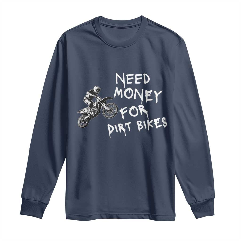 Funny Dirt Bike Motocross Long Sleeve Shirt Need Money for Dirt Bikes TS14 Navy Print Your Wear