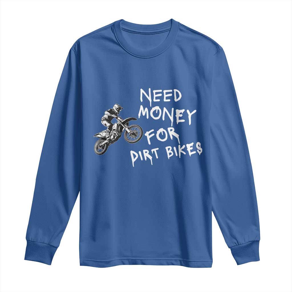 Funny Dirt Bike Motocross Long Sleeve Shirt Need Money for Dirt Bikes TS14 Royal Blue Print Your Wear