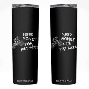 Funny Dirt Bike Motocross Skinny Tumbler Need Money for Dirt Bikes TS14 Black Print Your Wear