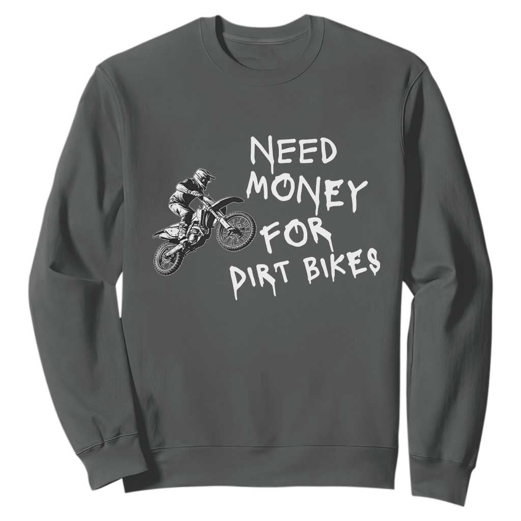 Funny Dirt Bike Motocross Sweatshirt Need Money for Dirt Bikes TS14 Dark Heather Print Your Wear