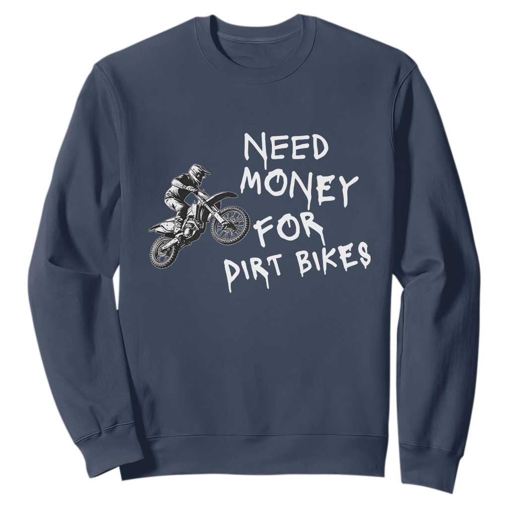 Funny Dirt Bike Motocross Sweatshirt Need Money for Dirt Bikes TS14 Navy Print Your Wear