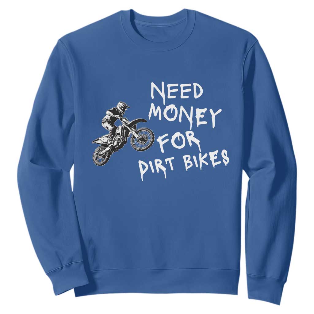 Funny Dirt Bike Motocross Sweatshirt Need Money for Dirt Bikes TS14 Royal Blue Print Your Wear