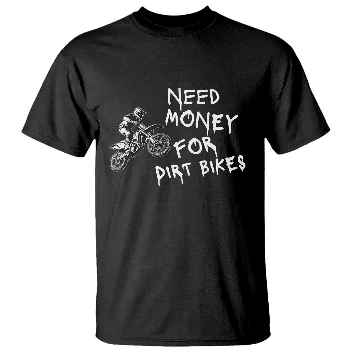 Funny Dirt Bike Motocross T Shirt Need Money for Dirt Bikes TS14 Black Print Your Wear