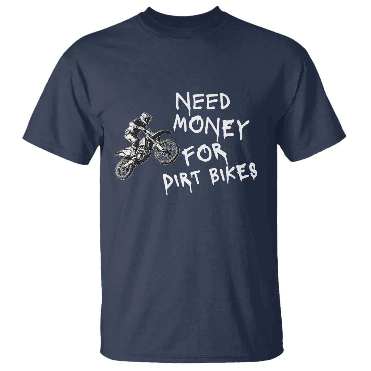 Funny Dirt Bike Motocross T Shirt Need Money for Dirt Bikes TS14 Navy Print Your Wear