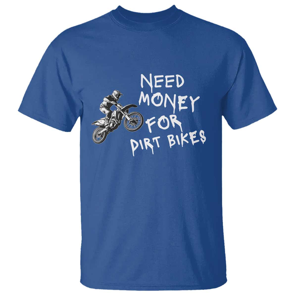 Funny Dirt Bike Motocross T Shirt Need Money for Dirt Bikes TS14 Royal Blue Print Your Wear