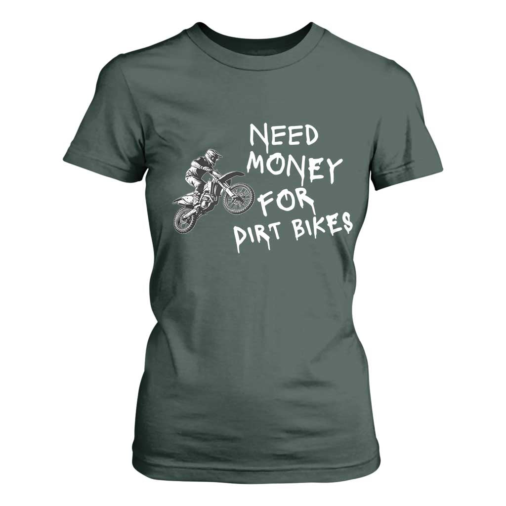 Funny Dirt Bike Motocross T Shirt For Women Need Money for Dirt Bikes TS14 Dark Forest Green Print Your Wear