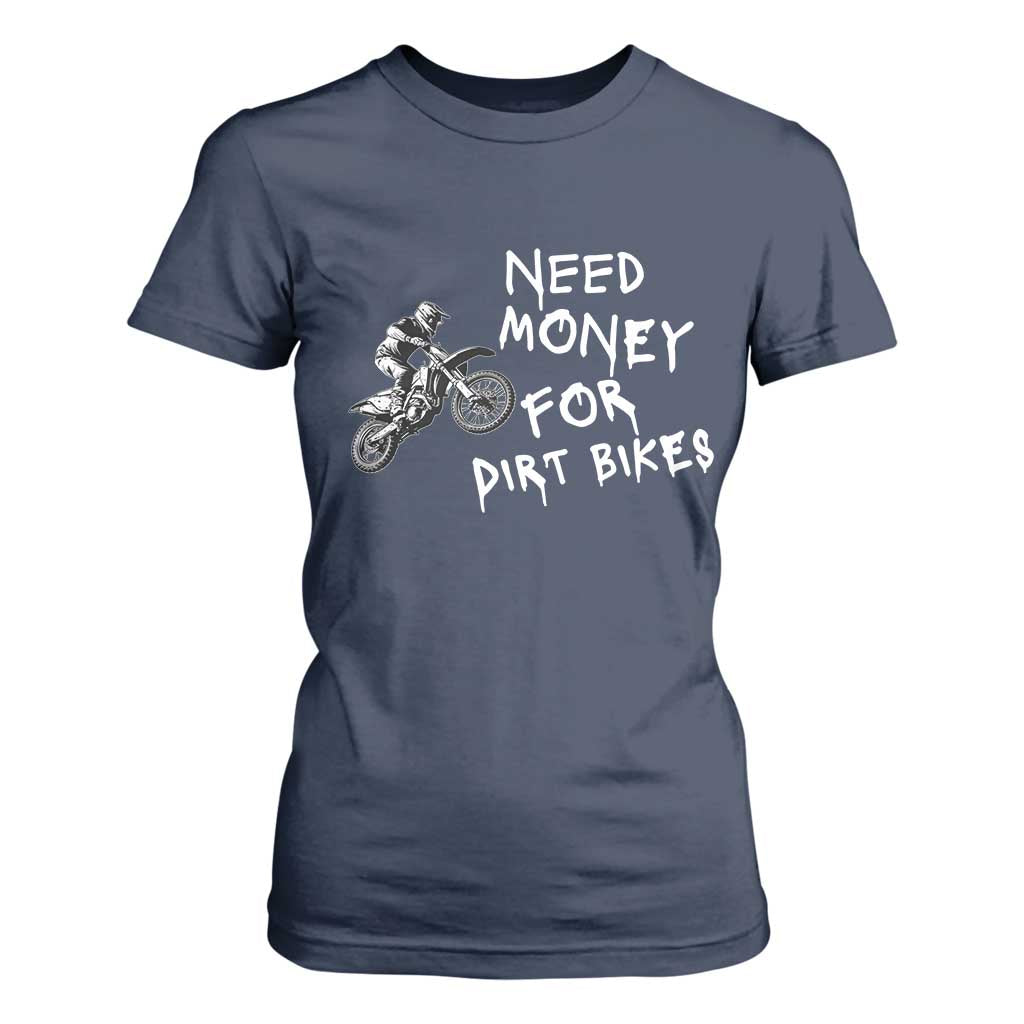 Funny Dirt Bike Motocross T Shirt For Women Need Money for Dirt Bikes TS14 Navy Print Your Wear