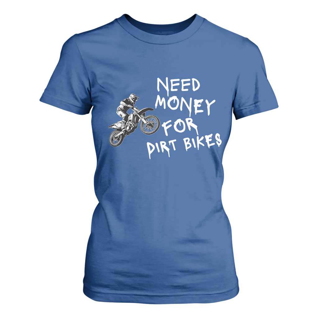 Funny Dirt Bike Motocross T Shirt For Women Need Money for Dirt Bikes TS14 Royal Blue Print Your Wear