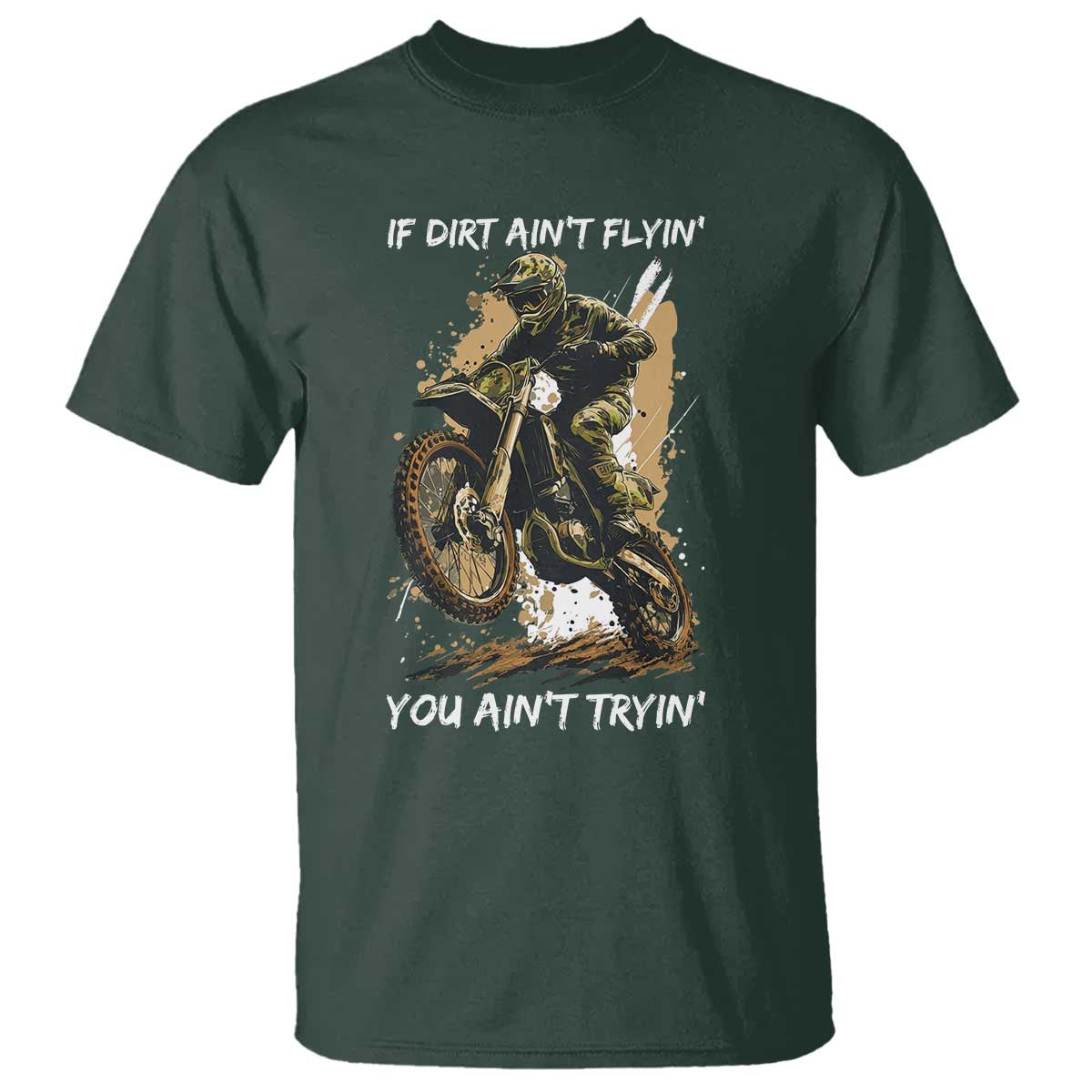 Dirt Bike Motocross Camo T Shirt If Dirt Ain't Flyin You Ain't Tryin TS14 Dark Forest Green Print Your Wear
