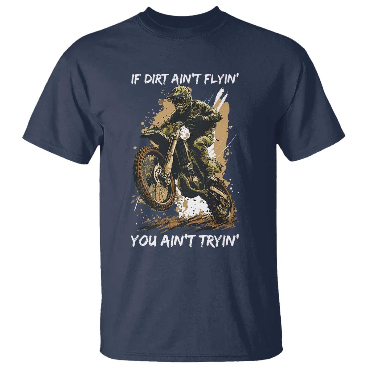 Dirt Bike Motocross Camo T Shirt If Dirt Ain't Flyin You Ain't Tryin TS14 Navy Print Your Wear