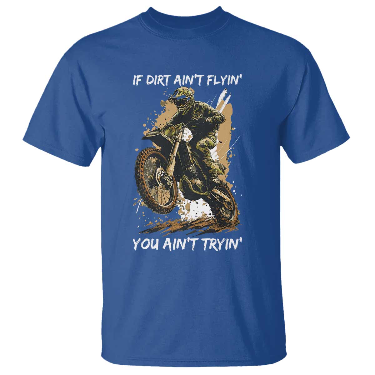 Dirt Bike Motocross Camo T Shirt If Dirt Ain't Flyin You Ain't Tryin TS14 Royal Blue Print Your Wear
