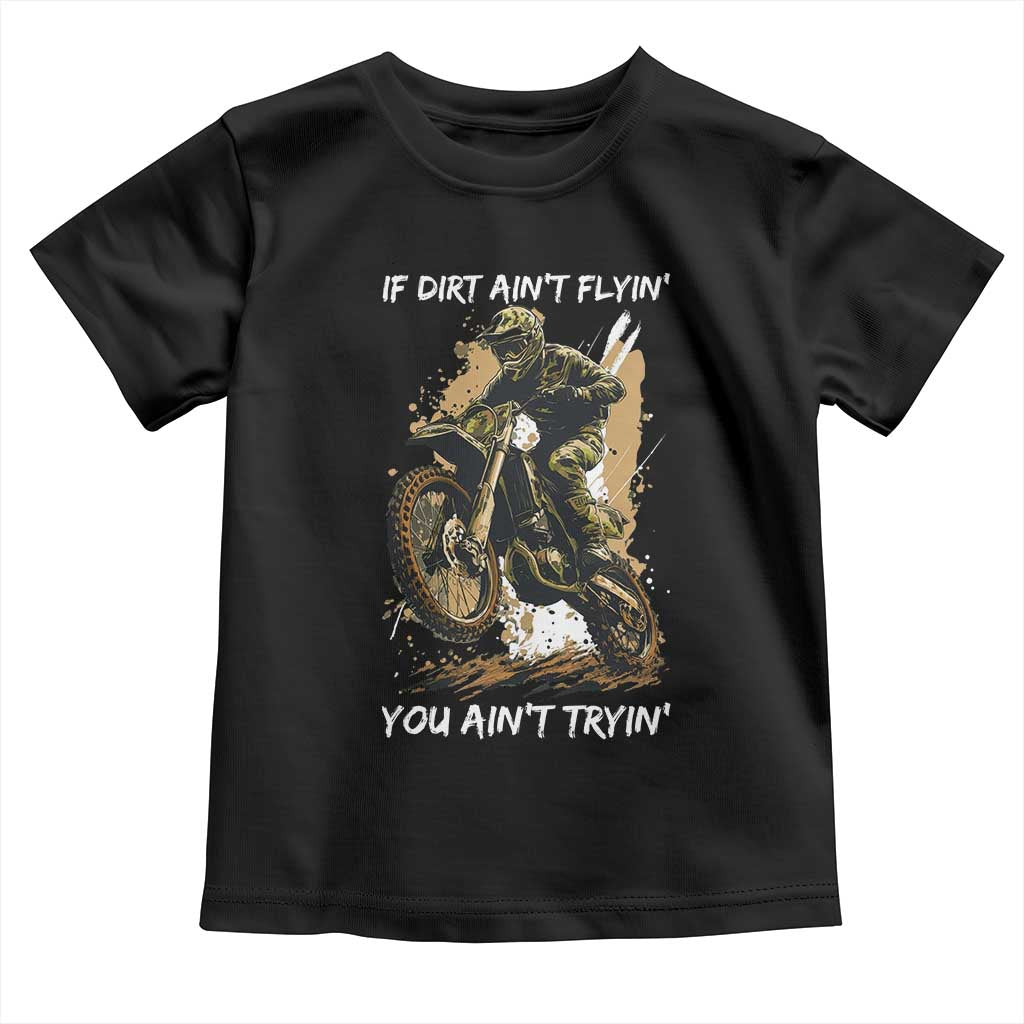 Dirt Bike Motocross Camo Toddler T Shirt If Dirt Ain't Flyin You Ain't Tryin TS14 Black Print Your Wear