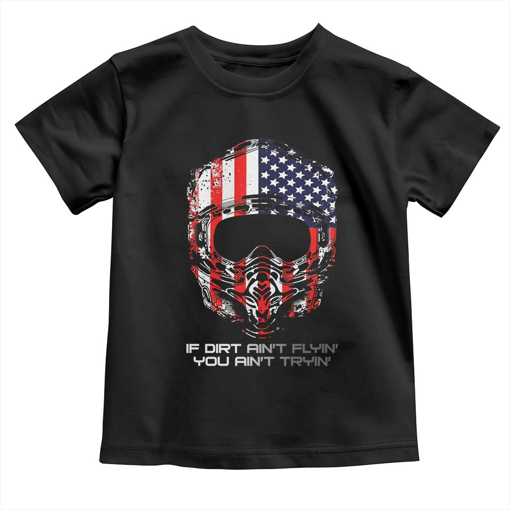 Dirt Bike American Flag Patriotic Toddler T Shirt If Dirt Ain't Flyin You Ain't Tryin TS14 Black Print Your Wear