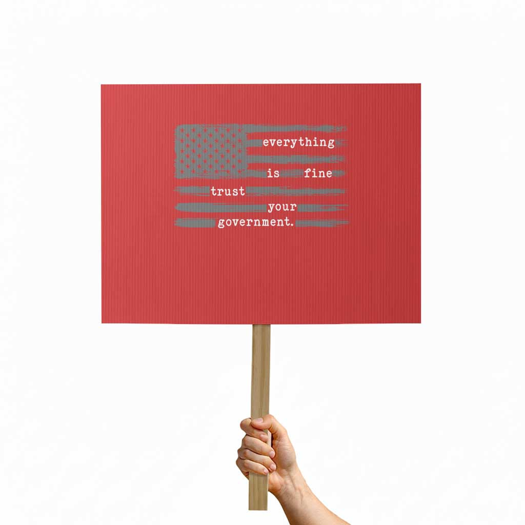Everything is Fine Trust Your Government Protest Sign Funny Political Sarcastic American Flag TS14 Horizontal 18