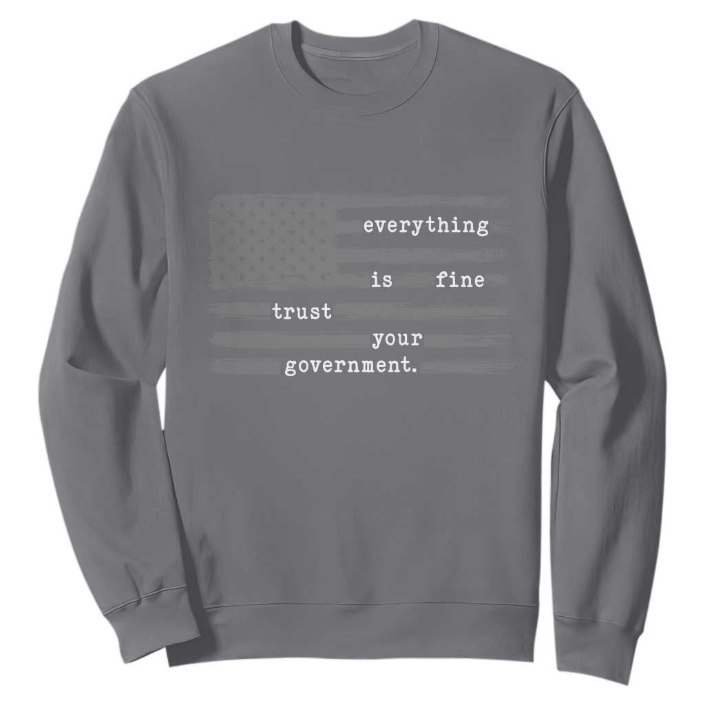 Everything is Fine Trust Your Government Sweatshirt Funny Political Sarcastic American Flag TS14 Charcoal Print Your Wear