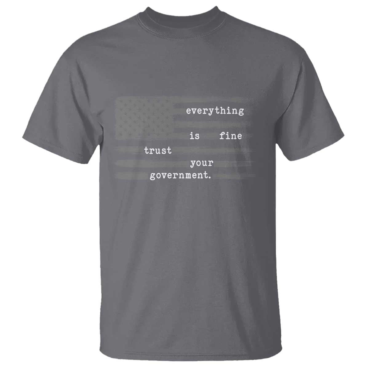 Everything is Fine Trust Your Government T Shirt Funny Political Sarcastic American Flag TS14 Charcoal Print Your Wear