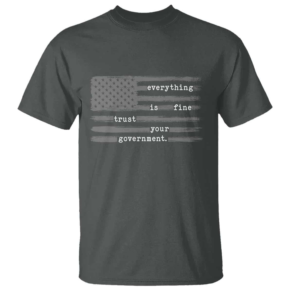 Everything is Fine Trust Your Government T Shirt Funny Political Sarcastic American Flag TS14 Dark Heather Print Your Wear