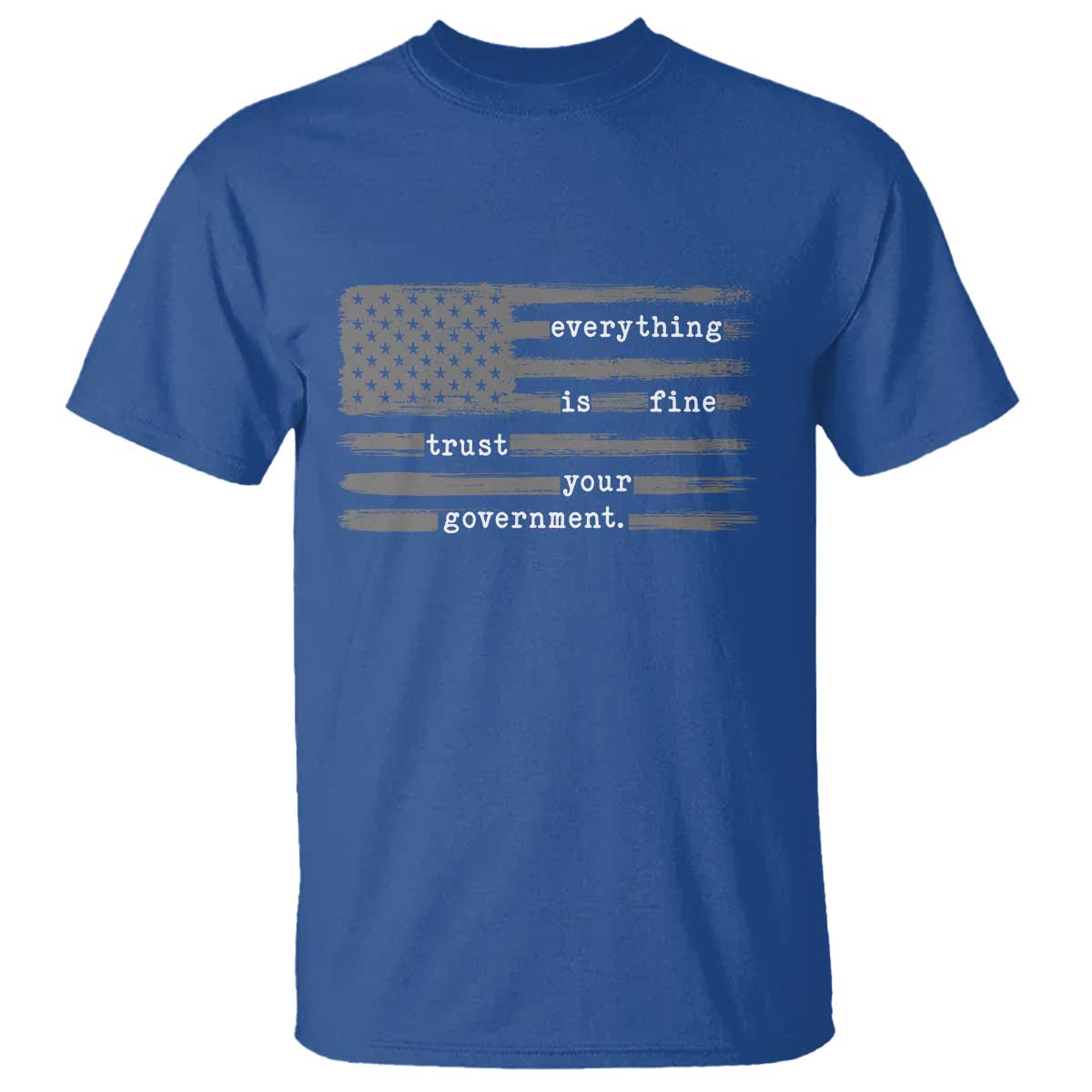 Everything is Fine Trust Your Government T Shirt Funny Political Sarcastic American Flag TS14 Royal Blue Print Your Wear