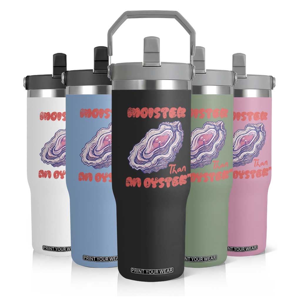 Moister Than An Oyster Flip Straw Tumbler Funny Inappropriate Adult Humor TS14 Print Your Wear