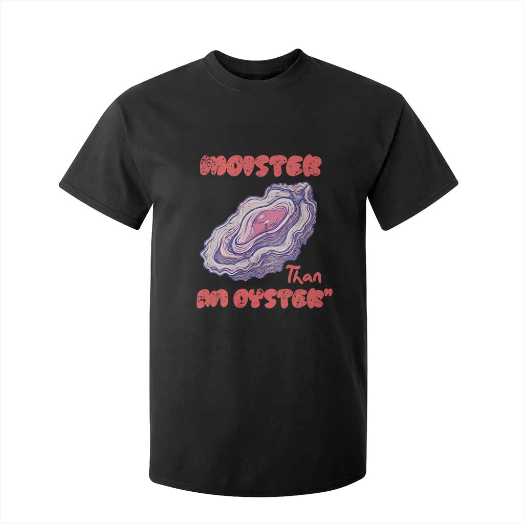 Moister Than An Oyster T Shirt For Kid Funny Inappropriate Adult Humor TS14 Black Print Your Wear