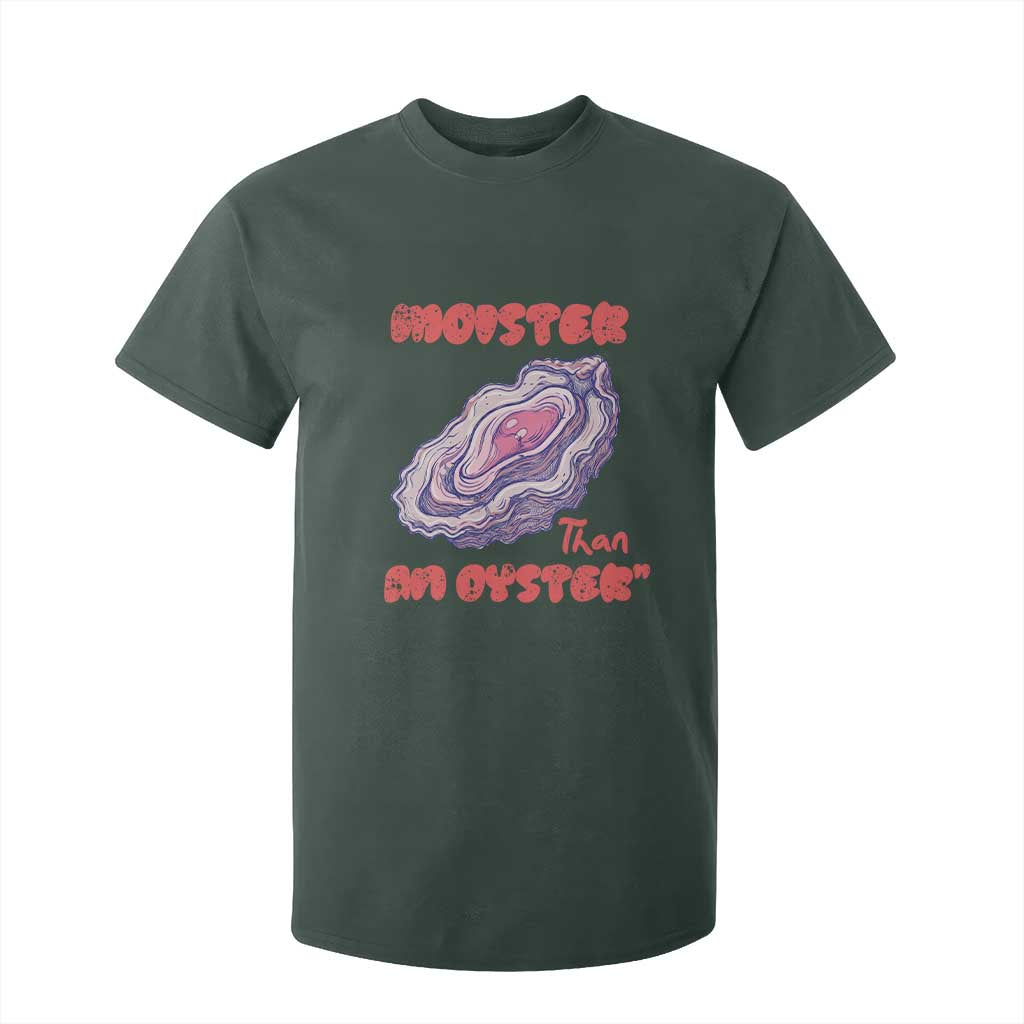 Moister Than An Oyster T Shirt For Kid Funny Inappropriate Adult Humor TS14 Dark Forest Green Print Your Wear