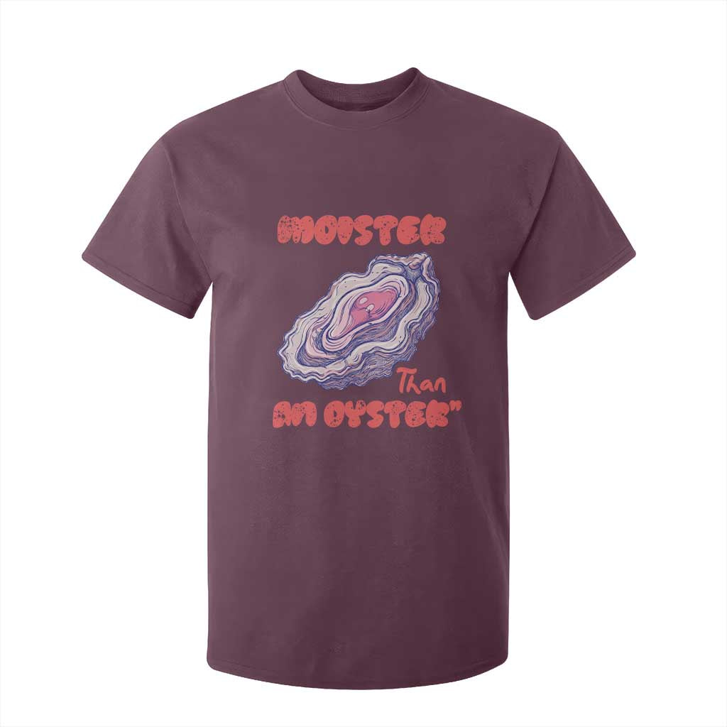 Moister Than An Oyster T Shirt For Kid Funny Inappropriate Adult Humor TS14 Maroon Print Your Wear