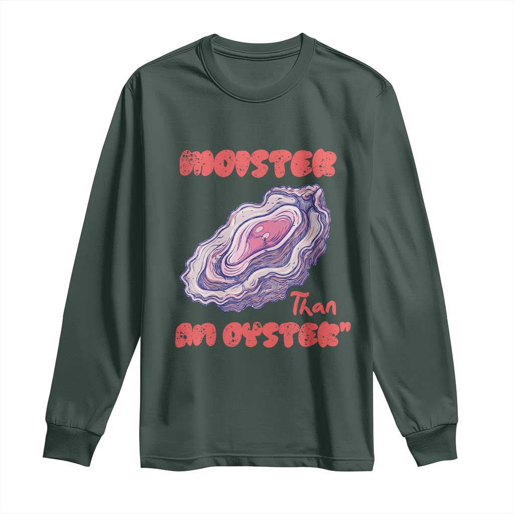 Moister Than An Oyster Long Sleeve Shirt Funny Inappropriate Adult Humor TS14 Dark Forest Green Print Your Wear