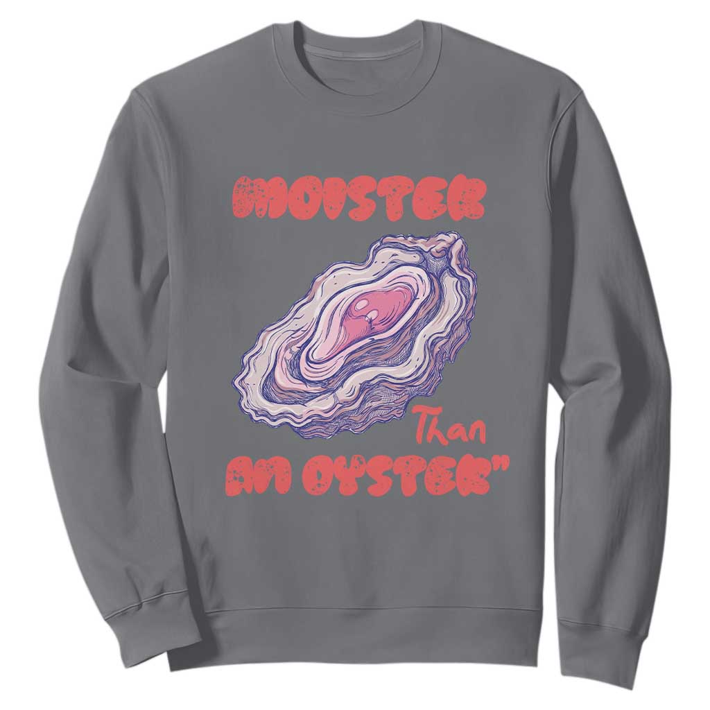 Moister Than An Oyster Sweatshirt Funny Inappropriate Adult Humor TS14 Charcoal Print Your Wear