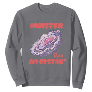 Moister Than An Oyster Sweatshirt Funny Inappropriate Adult Humor TS14 Charcoal Print Your Wear