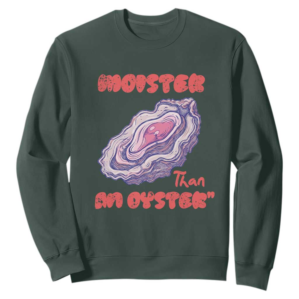 Moister Than An Oyster Sweatshirt Funny Inappropriate Adult Humor TS14 Dark Forest Green Print Your Wear