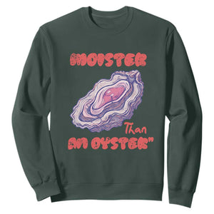 Moister Than An Oyster Sweatshirt Funny Inappropriate Adult Humor TS14 Dark Forest Green Print Your Wear
