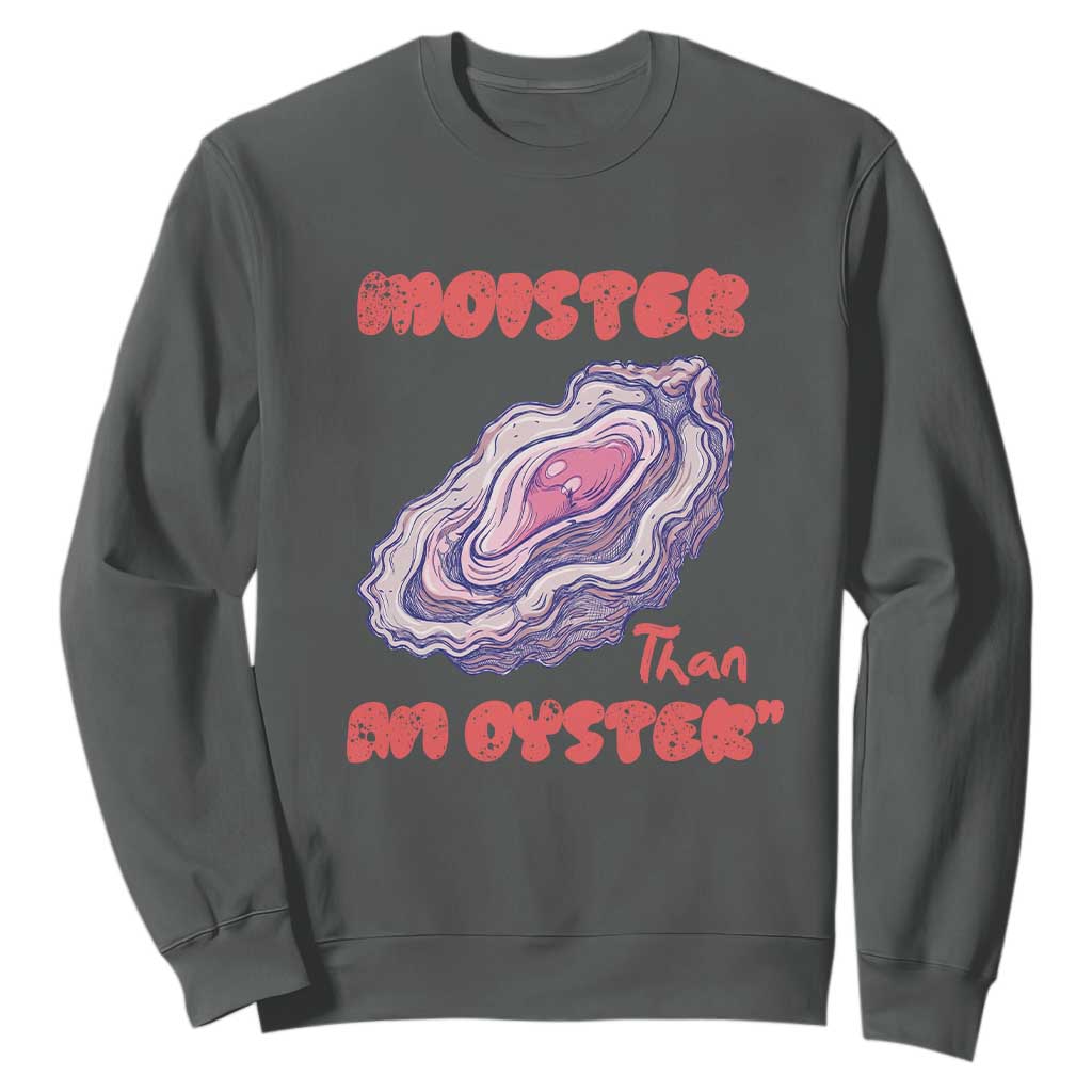 Moister Than An Oyster Sweatshirt Funny Inappropriate Adult Humor TS14 Dark Heather Print Your Wear