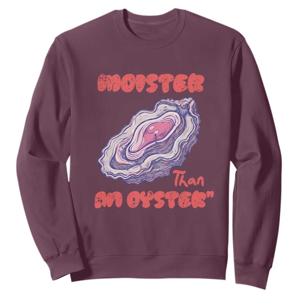 Moister Than An Oyster Sweatshirt Funny Inappropriate Adult Humor TS14 Maroon Print Your Wear