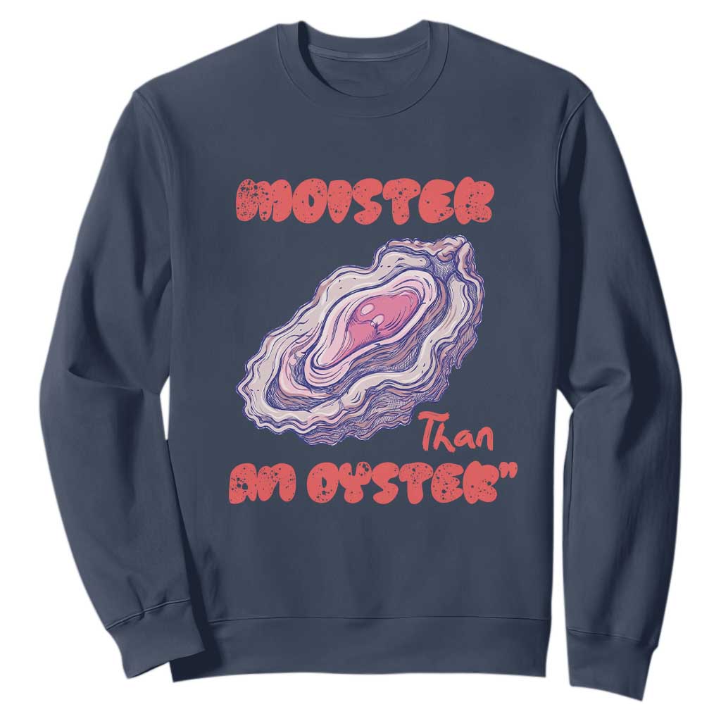 Moister Than An Oyster Sweatshirt Funny Inappropriate Adult Humor TS14 Navy Print Your Wear