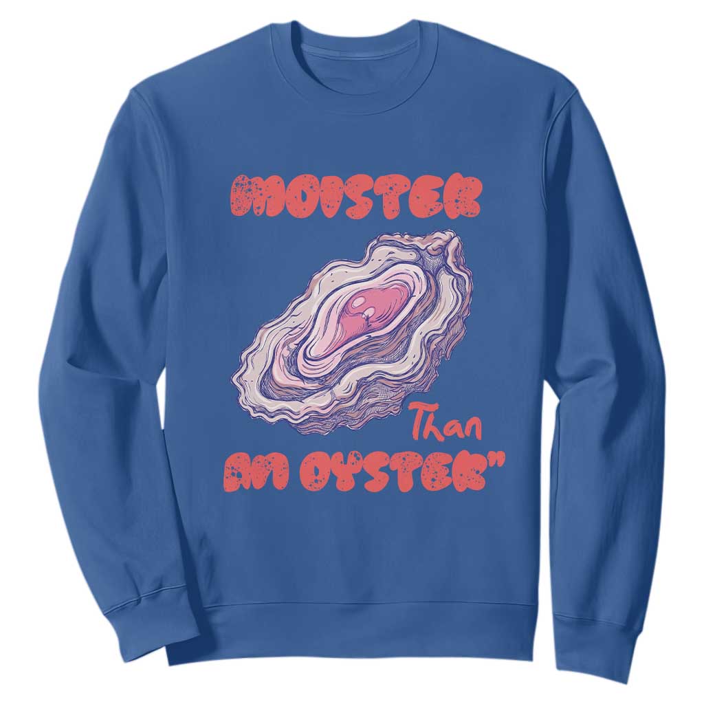 Moister Than An Oyster Sweatshirt Funny Inappropriate Adult Humor TS14 Royal Blue Print Your Wear