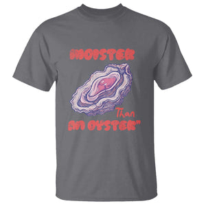 Moister Than An Oyster T Shirt Funny Inappropriate Adult Humor TS14 Charcoal Print Your Wear