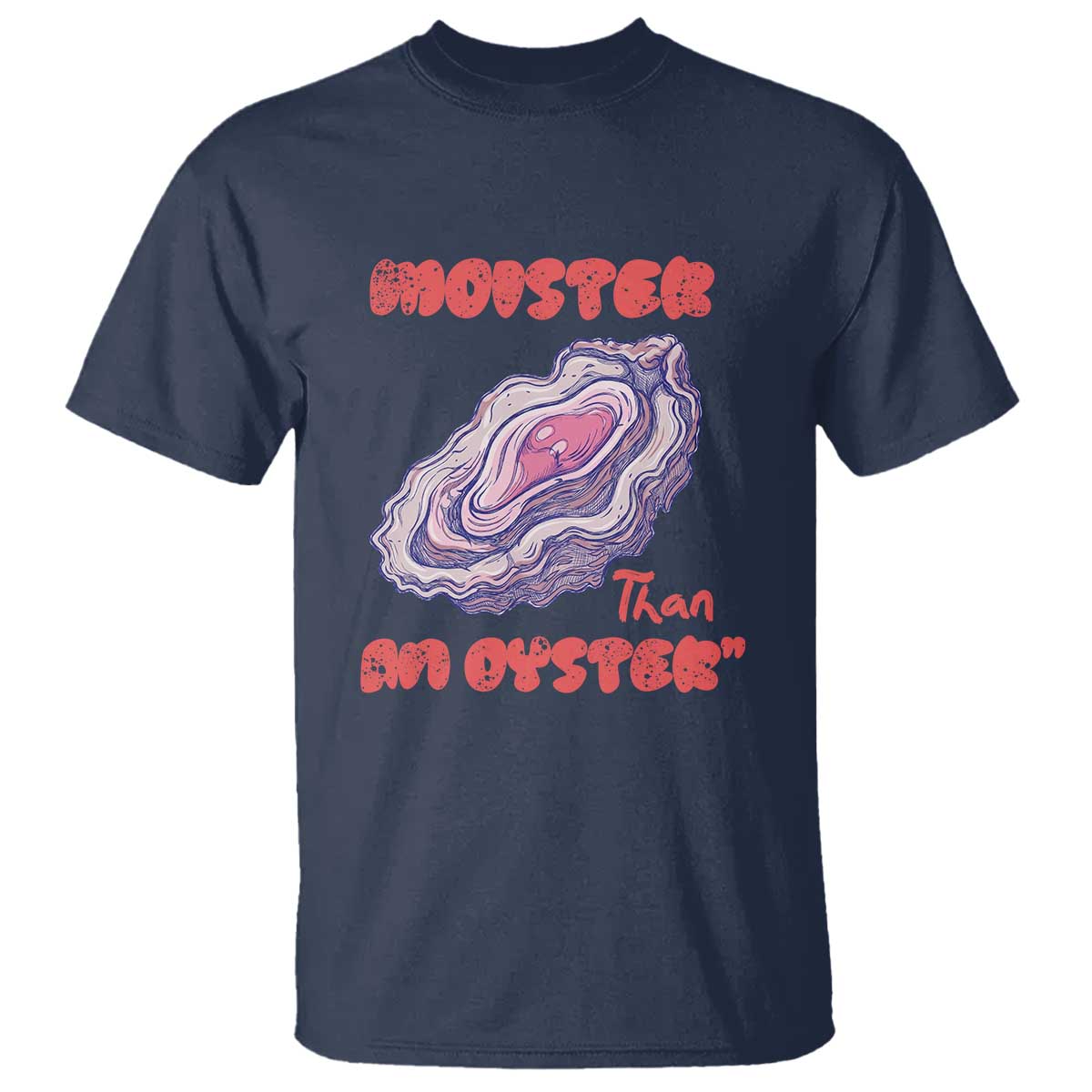 Moister Than An Oyster T Shirt Funny Inappropriate Adult Humor TS14 Navy Print Your Wear
