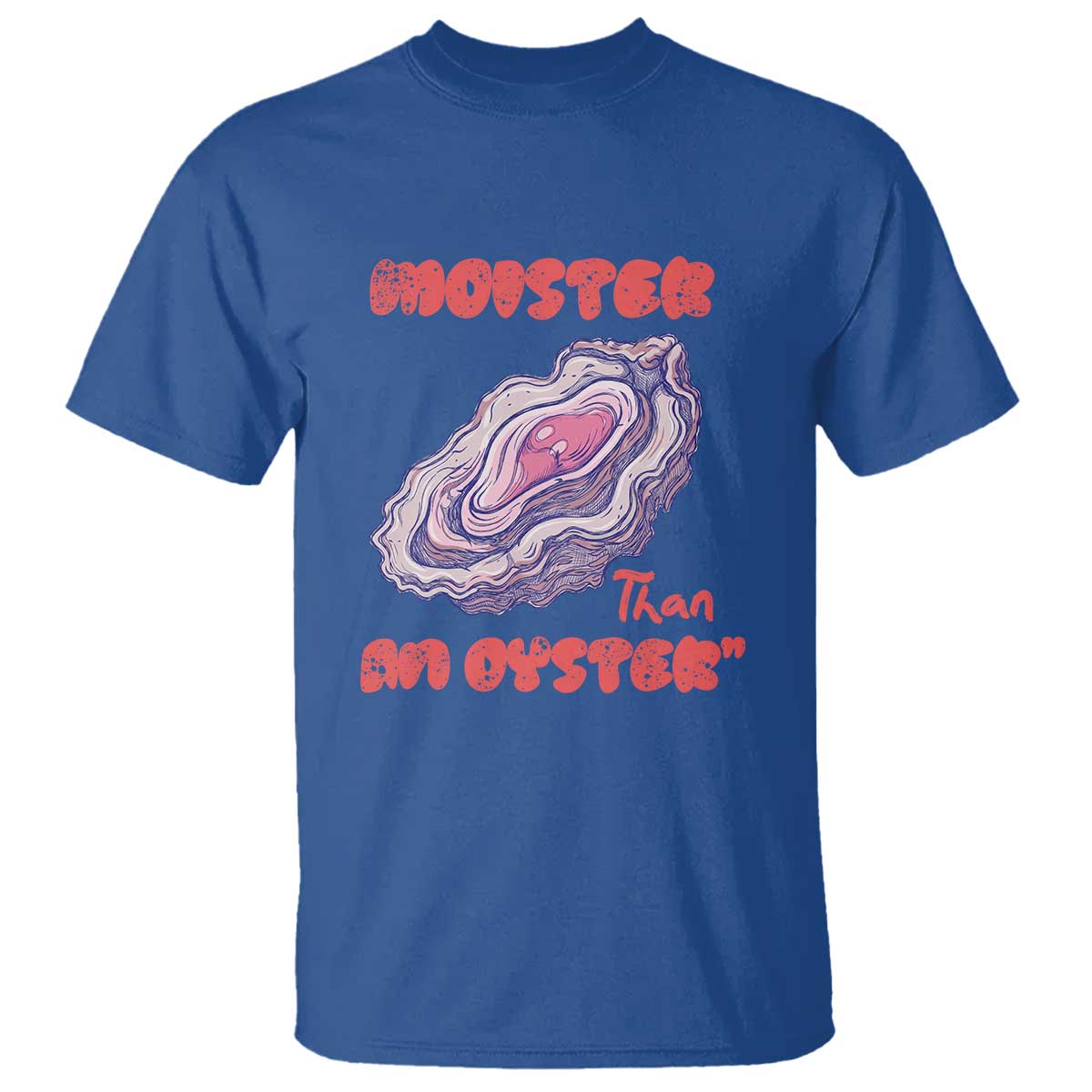 Moister Than An Oyster T Shirt Funny Inappropriate Adult Humor TS14 Royal Blue Print Your Wear
