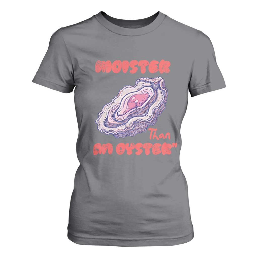 Moister Than An Oyster T Shirt For Women Funny Inappropriate Adult Humor TS14 Charcoal Print Your Wear